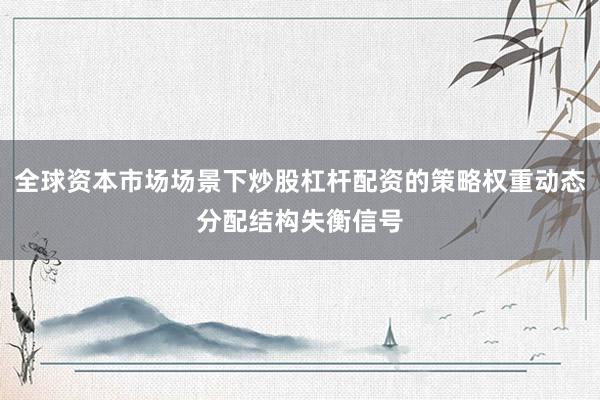 全球资本市场场景下炒股杠杆配资的策略权重动态分配结构失衡信号