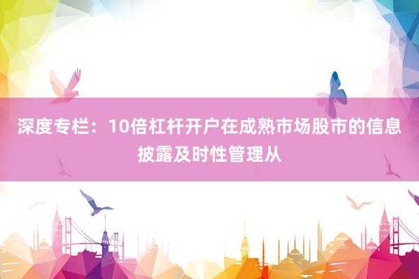 深度专栏：10倍杠杆开户在成熟市场股市的信息披露及时性管理从